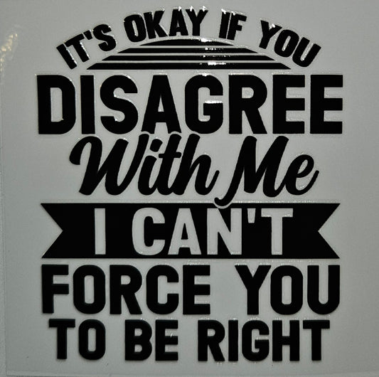 It's okay if you disagree with me cup decal