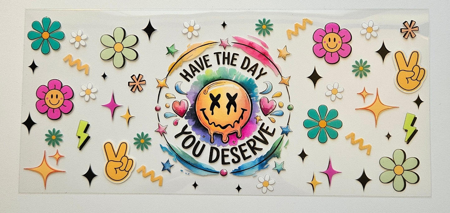 Have the day you deserve cup wrap decal