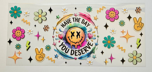 Have the day you deserve cup wrap decal